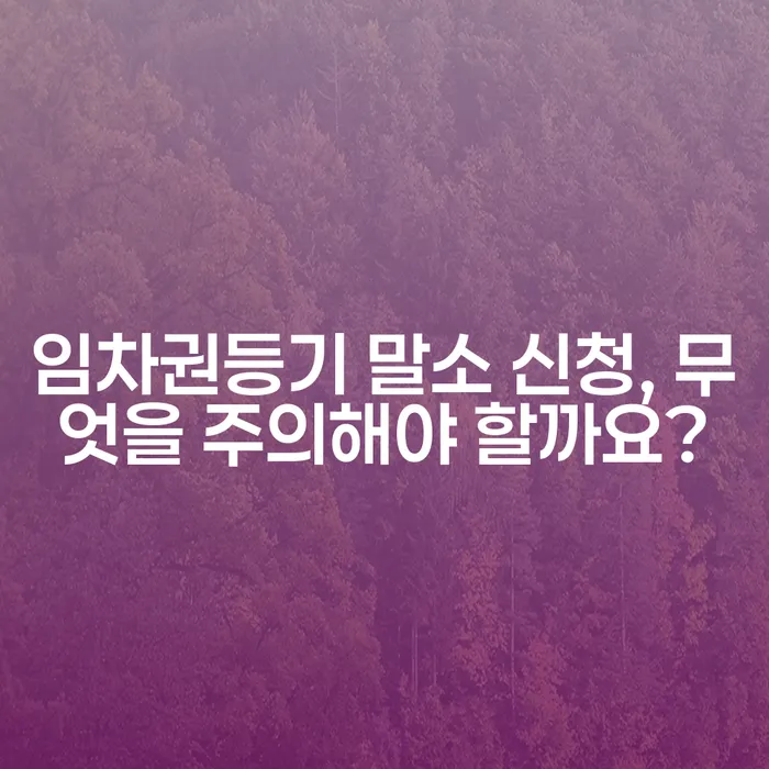 임차권등기 말소 신청, 무엇을 주의해야 할까요?