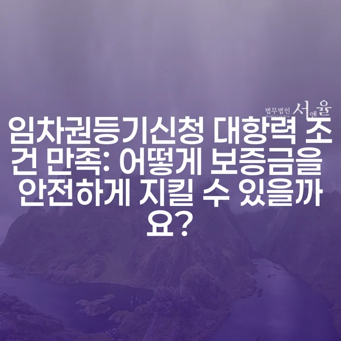 임차권등기신청 대항력 조건 만족: 어떻게 보증금을 안전하게 지킬 수 있을까요?